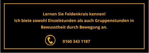 Lernen Sie Feldenkrais kennen!  Ich biete sowohl Einzelstunden als auch Gruppenstunden in Bewusstheit durch Bewegung an. 0160 343 1187